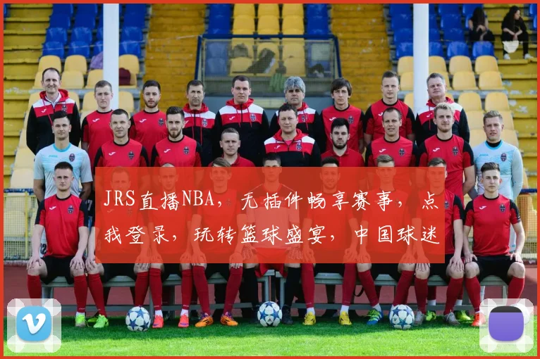 JRS直播NBA，无插件畅享赛事，点我登录，玩转篮球盛宴，中国球迷必看