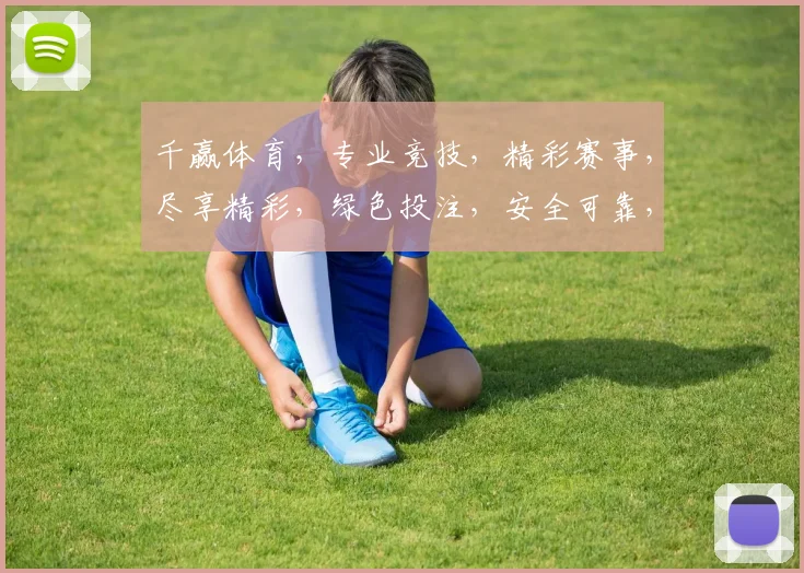 千赢体育，专业竞技，精彩赛事，尽享精彩，绿色投注，安全可靠，赢在起点